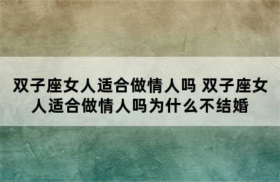 双子座女人适合做情人吗 双子座女人适合做情人吗为什么不结婚